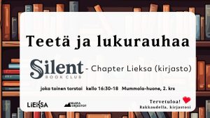 Teksti: "Teetä ja lukurauhaa - Silent Book Club chapter Lieksa. joka toinen torstai kello 16:30-18 Mummola-huone, 2. krs. Tervetuloa! Rakkaudella, kirjastosi." Kuvituskuvana piirroskuva kirjahyllystä. Tapahtuman tiedot löytyvät julkaisusta.