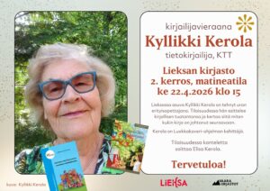 Tapahtumajuliste, jossa kerrotaan kirjailijavierailusta Lieksan kirjastossa. Julisteen vasemmalla puolella on Kerolan valokuva. Kuvassa on lisäksi kaksi kirjan kantta. Oikealla puolella on teksti: “Kirjailijavieraana Kyllikki Kerola, tietokirjailija, KTT. Lieksan kirjasto, 2. kerros, matineatila, ke 22.4.2026 klo 15.” Lisätietona kerrotaan Kyllikki Kerolan taustasta ja siitä, että tilaisuudessa soi kantele. Alareunassa näkyvät Lieksan kaupungin ja Vaara-kirjastojen logot