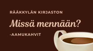 Teksti Rääkkylän kirjaston Missä mennään? -aamukahvit ja kahvikupin kuva.