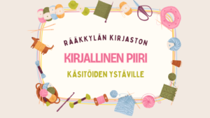 Piirrettyjä käsityötarvikkeita ja teksti: Rääkkylän kirjaston kirjallinen piiri käsitöiden ystäville