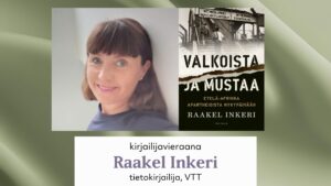 Mainoskuva kirjailijavierailusta. Kuvassa on kirjailijan kasvokuva sekä teoksen Valkoista ja mustaa: Etelä-Afrikka apartheidista nykypäivään kansi. Alareunassa teksti: ”Kirjailijavieraana Raakel Inkeri, tietokirjailija, VTT”.